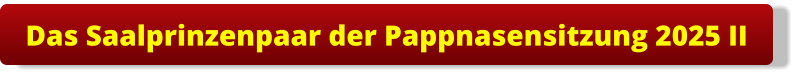 Das Saalprinzenpaar der Pappnasensitzung 2025 II